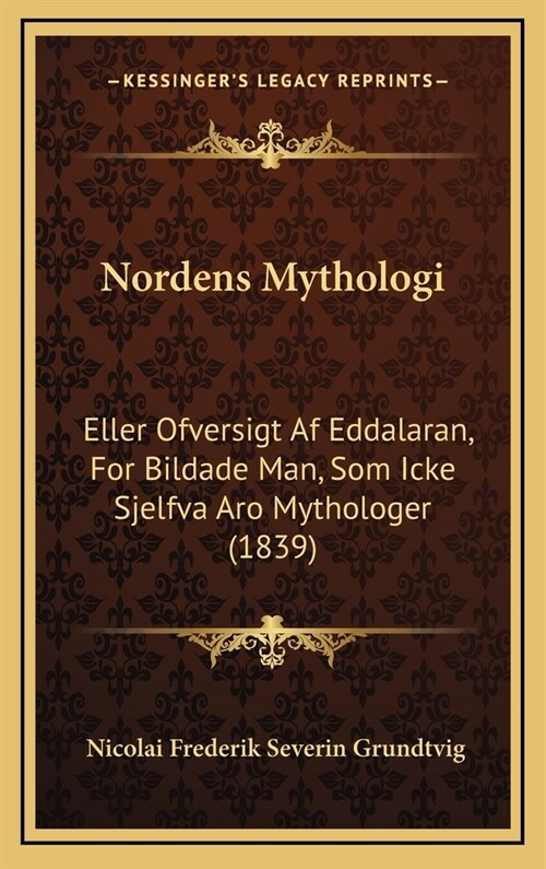 Nordens Mythologi: Eller Ofversigt AF Eddalaran, for Bildade Man, SOM Icke Sjelfva Aro Mythologer (1839) (Hardcover)