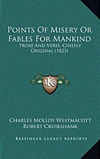 Points of Misery or Fables for Mankind: Prose and Verse, Chiefly Original (1823) (Hardcover)