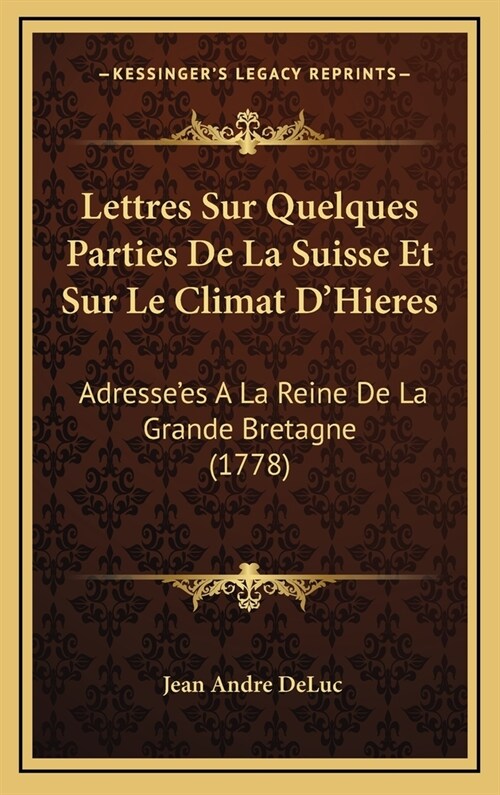 Lettres Sur Quelques Parties de La Suisse Et Sur Le Climat DHieres: Adressees a la Reine de La Grande Bretagne (1778) (Hardcover)