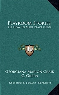 Playroom Stories: Or How to Make Peace (1863) (Hardcover)