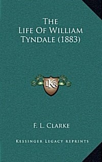 The Life Of William Tyndale (1883) (Hardcover)