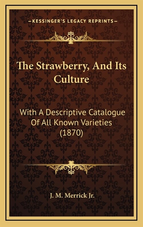 The Strawberry, And Its Culture: With A Descriptive Catalogue Of All Known Varieties (1870) (Hardcover)