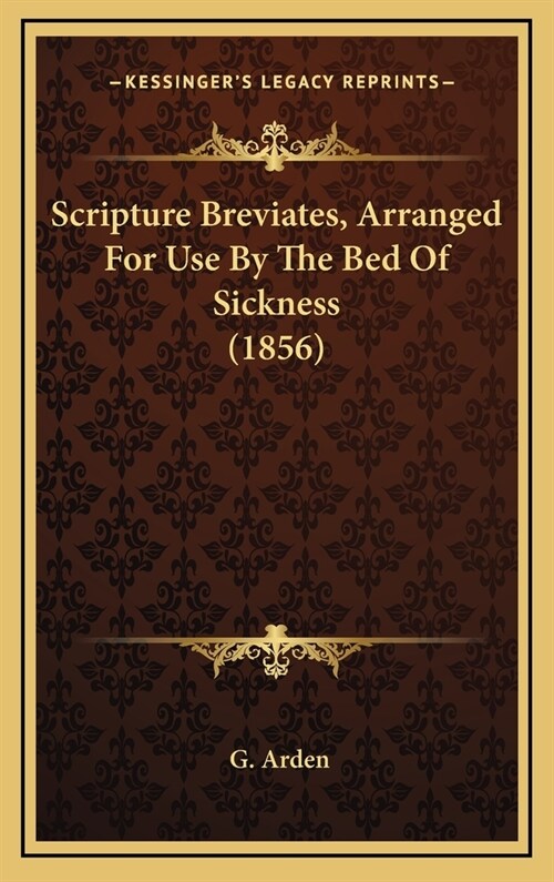 Scripture Breviates, Arranged For Use By The Bed Of Sickness (1856) (Hardcover)