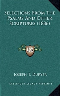 Selections from the Psalms and Other Scriptures (1886) (Hardcover)