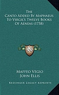 The Canto Added By Maphaeus To Virgils Twelve Books Of Aeneas (1758) (Hardcover)