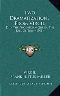 Two Dramatizations from Virgil: Did, the Phoenician Queen; The Fall of Troy (1908) (Hardcover)