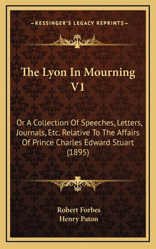 The Lyon In Mourning V1: Or A Collection Of Speeches, Letters, Journals, Etc. Relative To The Affairs Of Prince Charles Edward Stuart (1895) (Hardcover)