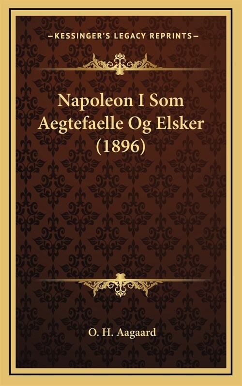 Napoleon I SOM Aegtefaelle Og Elsker (1896) (Hardcover)