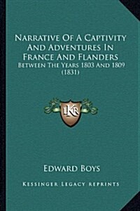 Narrative of a Captivity and Adventures in France and Flanders: Between the Years 1803 and 1809 (1831) (Hardcover)