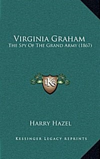 Virginia Graham: The Spy of the Grand Army (1867) (Hardcover)