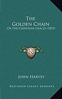 The Golden Chain: Or the Christian Graces (1855) (Hardcover)