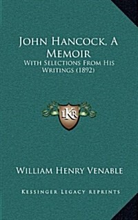 John Hancock, a Memoir: With Selections from His Writings (1892) (Hardcover)