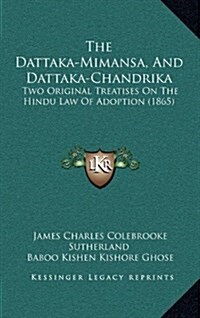 The Dattaka-Mimansa, and Dattaka-Chandrika: Two Original Treatises on the Hindu Law of Adoption (1865) (Hardcover)