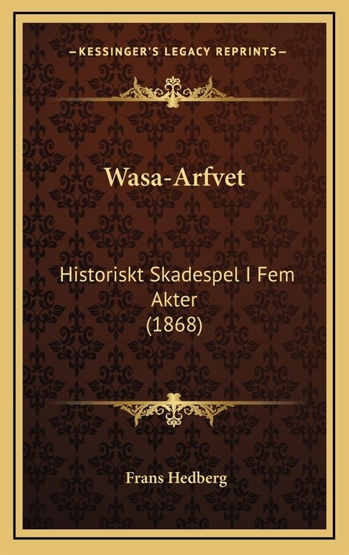 Wasa-Arfvet: Historiskt Skadespel I Fem Akter (1868) (Hardcover)