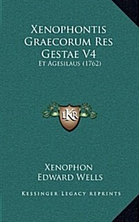 Xenophontis Graecorum Res Gestae V4: Et Agesilaus (1762) (Hardcover)