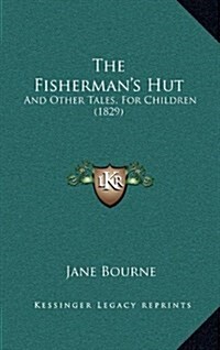 The Fishermans Hut: And Other Tales, For Children (1829) (Hardcover)