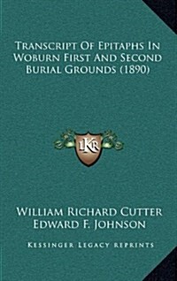 Transcript of Epitaphs in Woburn First and Second Burial Grotranscript of Epitaphs in Woburn First and Second Burial Grounds (1890) Unds (1890) (Hardcover)