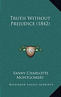 Truth Without Prejudice (1842) (Hardcover)