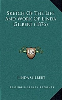 Sketch of the Life and Work of Linda Gilbert (1876) (Hardcover)