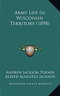 Army Life in Wisconsin Territory (1898) (Hardcover)