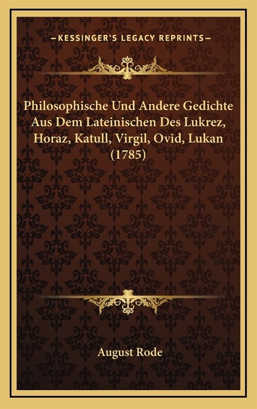 Philosophische Und Andere Gedichte Aus Dem Lateinischen Des Lukrez, Horaz, Katull, Virgil, Ovid, Lukan (1785) (Hardcover)