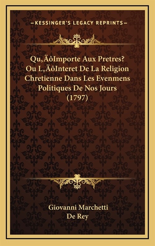 Quimporte Aux Pretres? Ou LInteret de la Religion Chretienne Dans Les Evenmens Politiques de Nos Jours (1797) (Hardcover)
