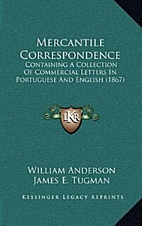 Mercantile Correspondence: Containing a Collection of Commercial Letters in Portuguese and English (1867) (Hardcover)