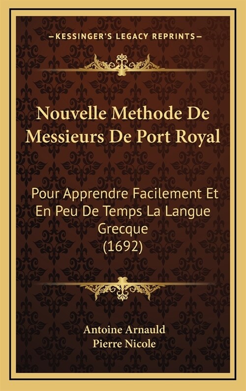 Nouvelle Methode de Messieurs de Port Royal: Pour Apprendre Facilement Et En Peu de Temps La Langue Grecque (1692) (Hardcover)