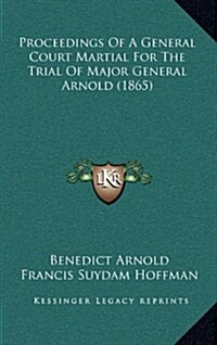 Proceedings of a General Court Martial for the Trial of Major General Arnold (1865) (Hardcover)