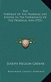 The Portrait of the Prodigal Life Studies in the Experiences of the Prodigal Son (1921) (Hardcover)