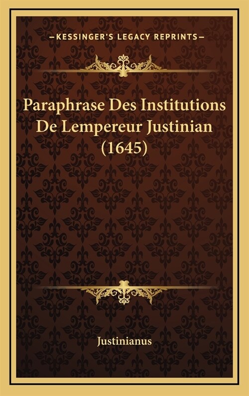 Paraphrase Des Institutions de Lempereur Justinian (1645) (Hardcover)