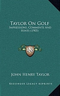 Taylor on Golf: Impressions, Comments and Hints (1905) (Hardcover)