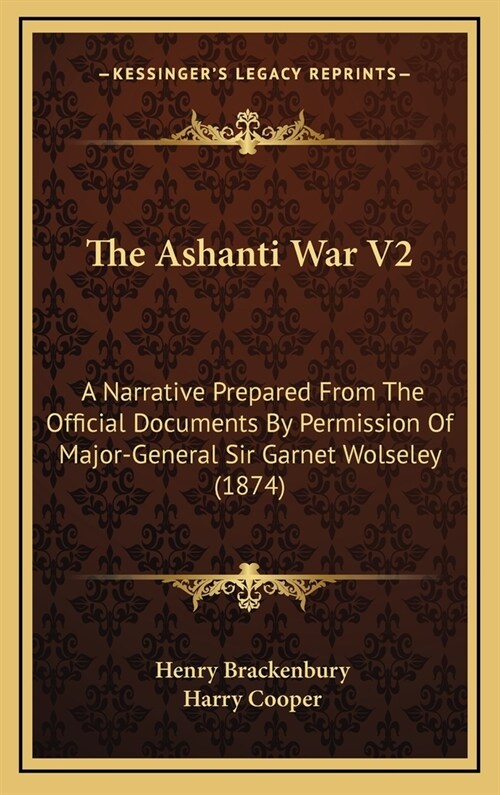 The Ashanti War V2: A Narrative Prepared From The Official Documents By Permission Of Major-General Sir Garnet Wolseley (1874) (Hardcover)