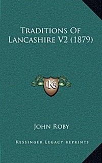 Traditions of Lancashire V2 (1879) (Hardcover)