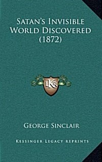 Satans Invisible World Discovered (1872) (Hardcover)