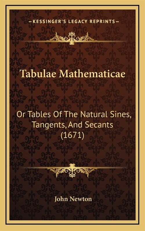 Tabulae Mathematicae: Or Tables Of The Natural Sines, Tangents, And Secants (1671) (Hardcover)