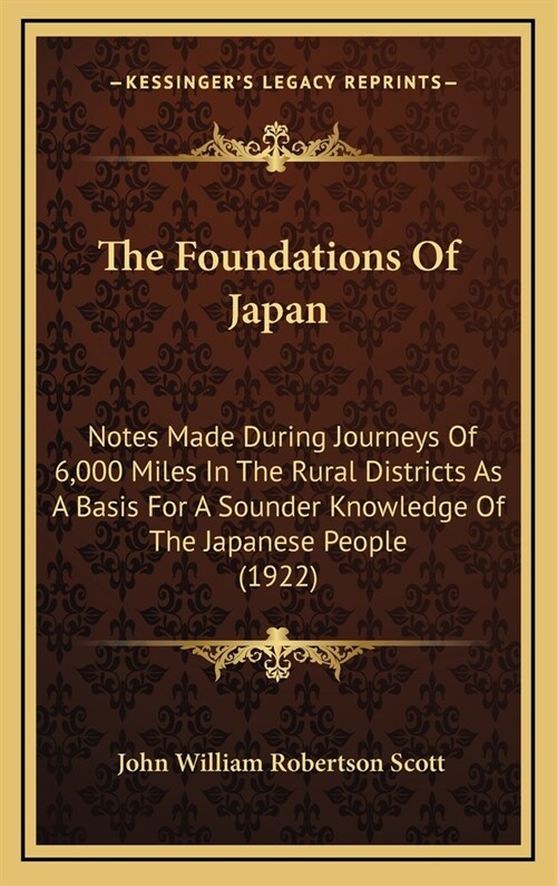 The Foundations Of Japan: Notes Made During Journeys Of 6,000 Miles In The Rural Districts As A Basis For A Sounder Knowledge Of The Japanese Pe (Hardcover)