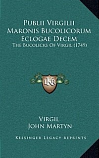 Publii Virgilii Maronis Bucolicorum Eclogae Decem: The Bucolicks Of Virgil (1749) (Hardcover)