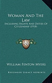 Woman and the Law: Including Rights and Duties of Citizenship (1918) (Hardcover)