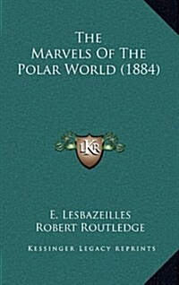 The Marvels of the Polar World (1884) (Hardcover)