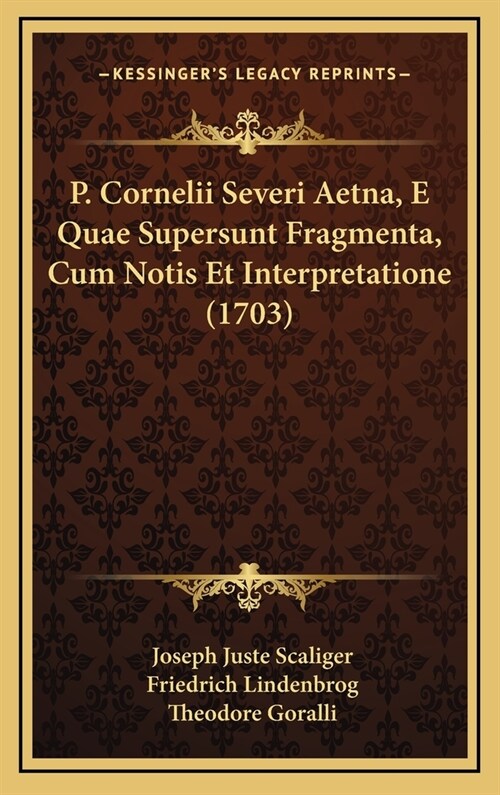 P. Cornelii Severi Aetna, E Quae Supersunt Fragmenta, Cum Notis Et Interpretatione (1703) (Hardcover)