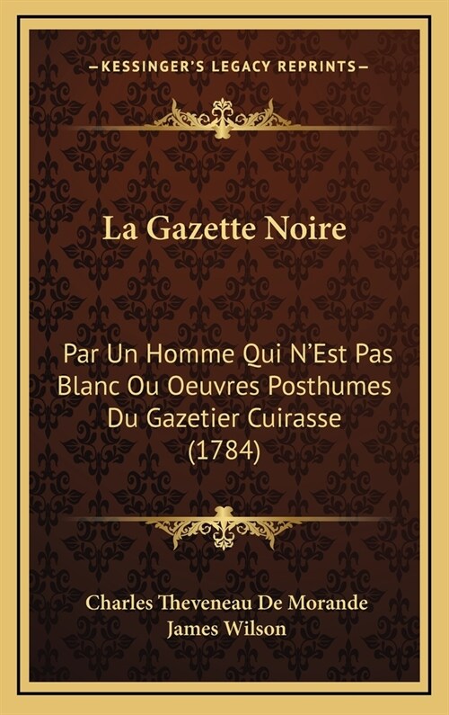 La Gazette Noire: Par Un Homme Qui NEst Pas Blanc Ou Oeuvres Posthumes Du Gazetier Cuirasse (1784) (Hardcover)