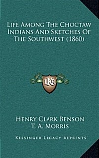 Life Among the Choctaw Indians and Sketches of the Southwest (1860) (Hardcover)