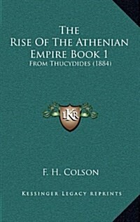 The Rise of the Athenian Empire Book 1: From Thucydides (1884) (Hardcover)