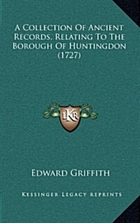 A Collection of Ancient Records, Relating to the Borough of Huntingdon (1727) (Hardcover)