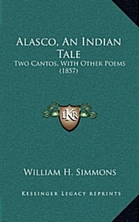 Alasco, an Indian Tale: Two Cantos, with Other Poems (1857) (Hardcover)