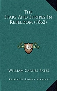 The Stars and Stripes in Rebeldom (1862) (Hardcover)