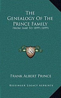 The Genealogy of the Prince Family: From 1660 to 1899 (1899) (Hardcover)