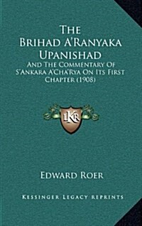 The Brihad ARanyaka Upanishad: And the Commentary of SAnkara ACharya on Its First Chapter (1908) (Hardcover)