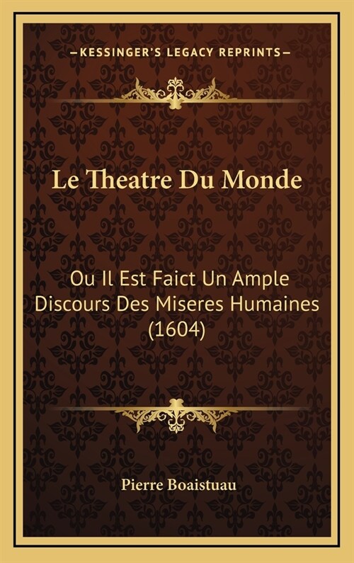 Le Theatre Du Monde: Ou Il Est Faict Un Ample Discours Des Miseres Humaines (1604) (Hardcover)